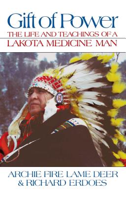 Gift of Power: The Life and Teachings of a Lakota Medicine Man - Chief Archie Fire Lame Deer
