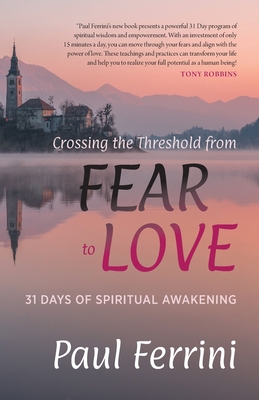 Crossing the Threshold from Fear to Love: 31 Days of Spiritual Awakening - Paul Ferrini