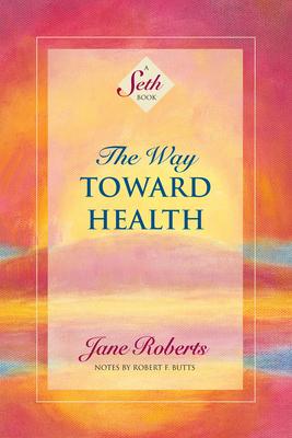 The Way Toward Health: A Seth Book - Jane Roberts