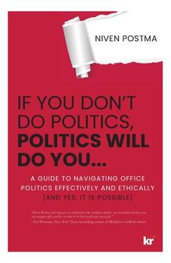 Poza produsului If You Don't Do Politics, Politics Will Do You...: A guide to navigating office politics effectively and ethically. (And yes, it is possible.) - Niven Postma
