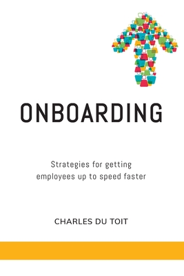 On-boarding: A practical guide to creating extraordinary new employee experiences - Charles Du Toit