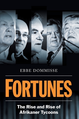 FORTUNES - The Rise and Rise of Afrikaner Tycoons - Ebbe Dommisse