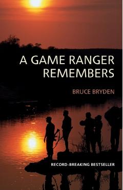 A Game Ranger Remembers - Bruce Bryden