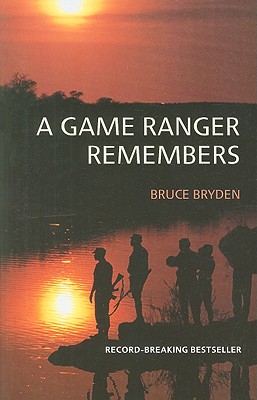 A Game Ranger Remembers - Bruce Bryden