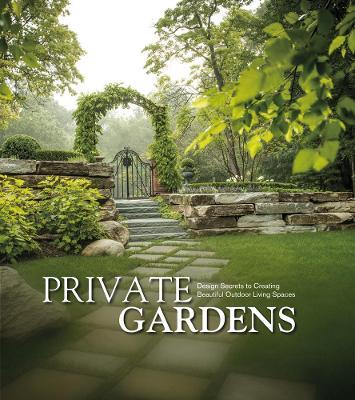 Private Gardens: Design Secrets to Creating Beautiful Outdoor Living Spaces - Kurt Schaus