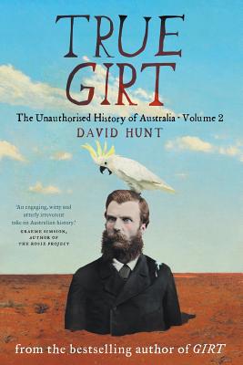 True Girt: The Unauthorised History of Australia - David Hunt