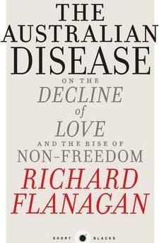 Short Black 1: The Australian Disease: On the Decline of Love and the Rise of Non-Freedom - Richard Flanagan