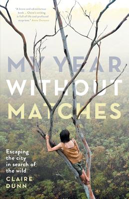 My Year Without Matches: Escaping the City in Search of the Wild - Claire Dunn