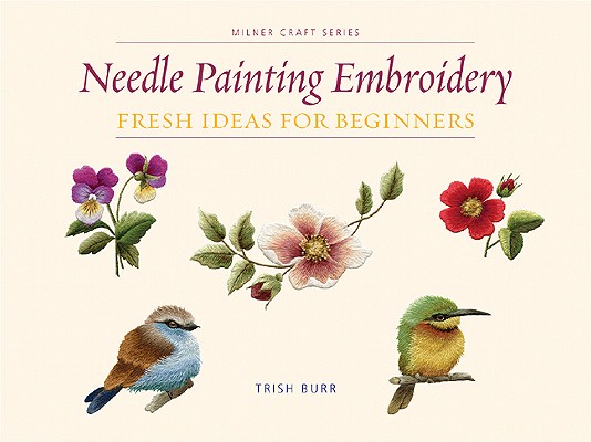 Needle Painting Embroidery: Fresh Ideas for Beginners - Trish Burr