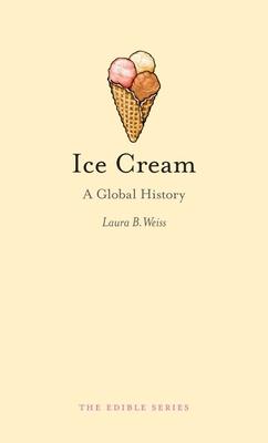 Ice Cream: A Global History - Laura B. Weiss