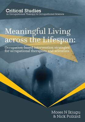 Meaningful Living Across the Lifespan: Occupation-Based Intervention Strategies for Occupational Therapists and Scientists - Moses N. Ikiugu