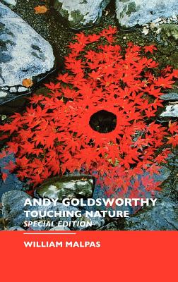 Andy Goldsworthy: Touching Nature: Special Edition - William Malpas