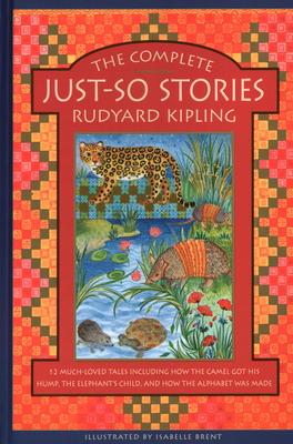 The Complete Just-So Stories: 12 Much-Loved Tales Including How the Camel Got His Hump, Elephant's Child, and How the Alphabet Was Made - Rudyard Kipling