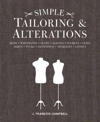 Simple Tailoring & Alterations: Hems - Waistbands - Seams - Sleeves - Pockets - Cuffs - Darts - Tucks - Fastenings - Necklines - Linings - J. Francois-campbell
