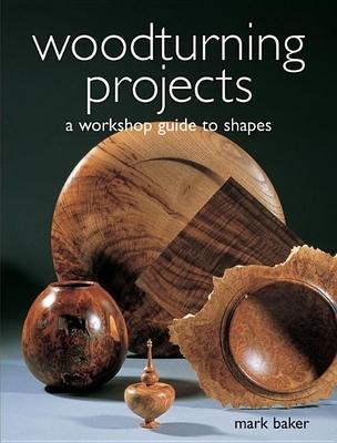 Woodturning Projects: A Workshop Guide to Shapes - Mark Baker