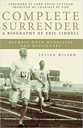 Complete Surrender: Biography of Eric Liddell: Complete Surrender, Biography of Eric Liddell - Julian Wilson