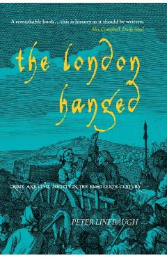 The London Hanged: Crime and Civil Society in the Eighteenth Century - Peter Linebaugh