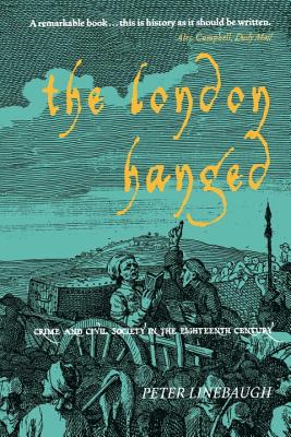 The London Hanged: Crime and Civil Society in the Eighteenth Century - Peter Linebaugh