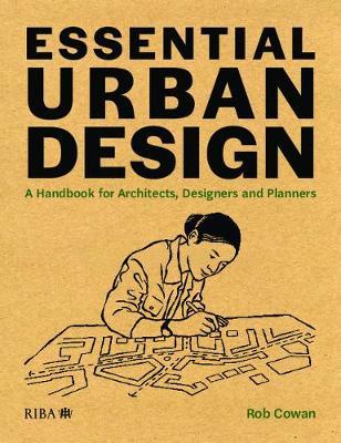 Essential Urban Design: A Handbook for Architects, Designers and Planners - Rob Cowan