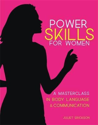 Power Skills: A Masterclass for Women in Body Language and Communication - Juliet Erickson
