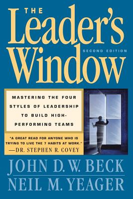 The Leader's Window: Mastering the Four Styles of Leadership to Build High Performing Teams - John D. W. Beck