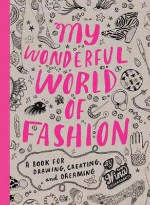 My Wonderful World of Fashion: A Book for Drawing, Creating, and Dreaming - Nina Chakrabarti