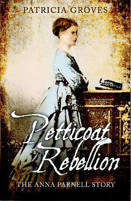 Petticoat Rebellion: The Anna Parnell Story - Patricia Groves