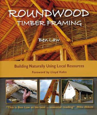 Roundwood Timber Framing: Building Naturally Using Local Resources, 3rd Edition - Ben Law