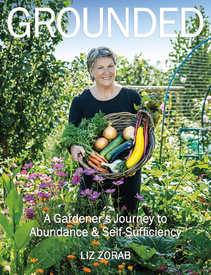 Grounded: A Gardener's Journey to Abundance and Self-Sufficiency - Liz Zorab