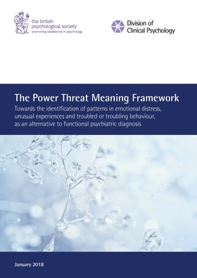 The Power Threat Meaning Framework: Towards the identification of patterns in emotional distress, unusual experiences and troubled or troubling behavi - Lucy Johnstone