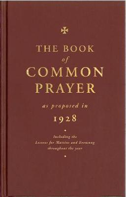 The Book of Common Prayer as Proposed in 1928: Including the Lessons for Matins and Evensong Throughout the Year - Compilers