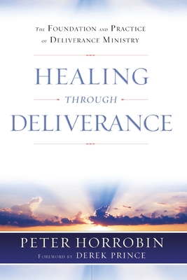 Healing through Deliverance: The Foundation and Practice of Deliverance Ministry - Peter J. Horrobin