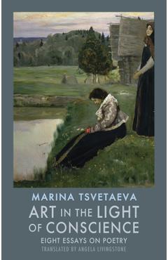Poza produsului Art in the Light of Conscience: Eight Essays on Poetry - Marina Tsvetaeva