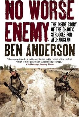 No Worse Enemy: The Inside Story of the Chaotic Struggle for Afghanistan - Ben Anderson
