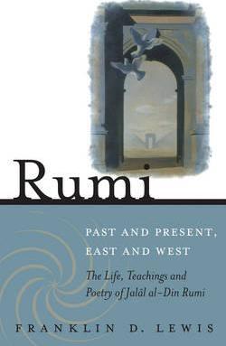 Rumi - Past and Present, East and West: The Life, Teachings, and Poetry of Jala[l Al-Din Rumi - Franklin D. Lewis