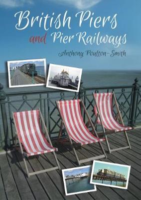 British Piers and Pier Railways - Anthony Poulton-smith