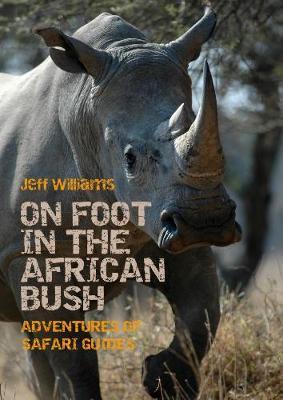 On Foot in the African Bush: Adventures of Safari Guides - Jeff Williams