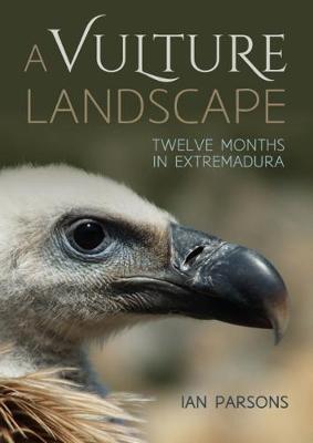 A Vulture Landscape: Twelve Months in Extremadura - Ian Parsons
