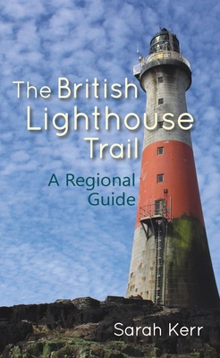 The British Lighthouse Trail: A Regional Guide - Sarah Kerr