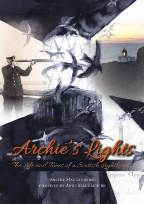 Archie's Lights: The Life and Times of a Scottish Lightkeeper - Archie Maceachern