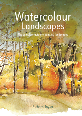 Watercolour Landscapes: The Complete Guide to Painting Landscapes - Richard S. Taylor