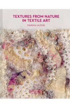 Coperta cărții 'Textures from Nature in Textile Art: Natural Inspiration for Mixed-Media and Textile Artists - Marian Jazmik'