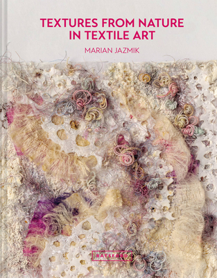 Textures from Nature in Textile Art: Natural Inspiration for Mixed-Media and Textile Artists - Marian Jazmik