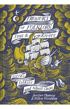 Treasury of Folklore - Seas and Rivers: Sirens, Selkies and Ghost Ships - Dee Dee Chainey