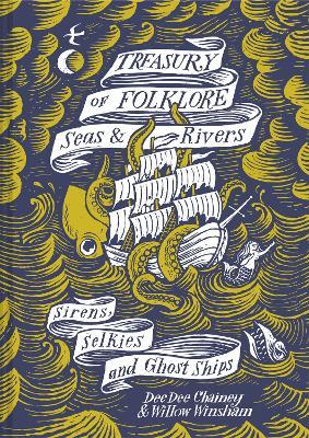 Treasury of Folklore - Seas and Rivers: Sirens, Selkies and Ghost Ships - Dee Dee Chainey