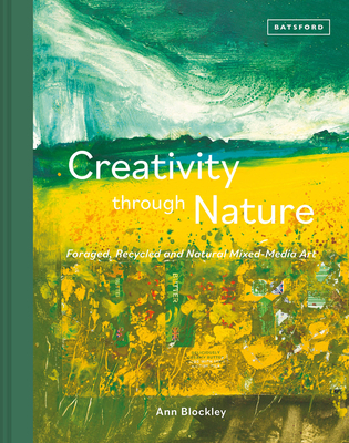 Creativity Through Nature: Foraged, Recycled and Natural Mixed-Media Art - Ann Blockley
