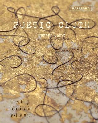 Poetic Cloth: Creating Meaning in Textile Art - Hannah Lamb