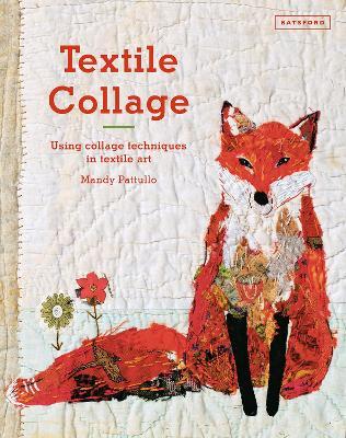 Textile Collage: Using Collage Techniques in Textile Art - Mandy Pattullo