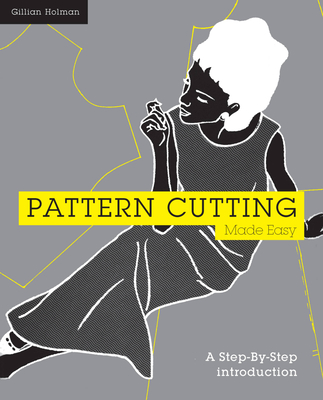 Pattern Cutting Made Easy: A Step-By-Step Introduction to Dressmaking - Gillian Holman