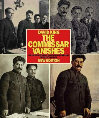 The Commissar Vanishes: The Falsification of Photographs and Art in Stalin's Russia - David King
